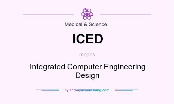 What does ICED mean? It stands for Integrated Computer Engineering Design
