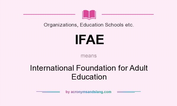 What does IFAE mean? It stands for International Foundation for Adult Education