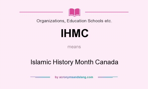 What does IHMC mean? It stands for Islamic History Month Canada