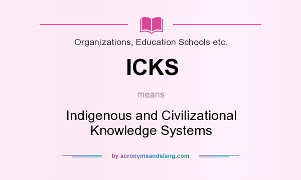 What does ICKS mean? It stands for Indigenous and Civilizational Knowledge Systems