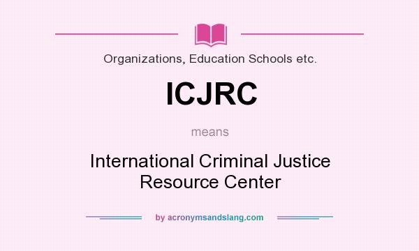 What does ICJRC mean? It stands for International Criminal Justice Resource Center