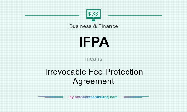 What does IFPA mean? It stands for Irrevocable Fee Protection Agreement