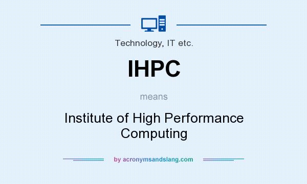 What does IHPC mean? It stands for Institute of High Performance Computing