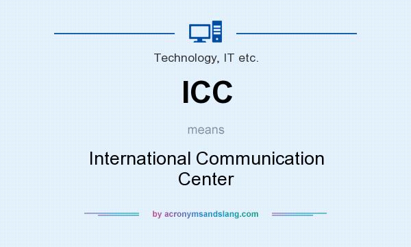 What does ICC mean? It stands for International Communication Center