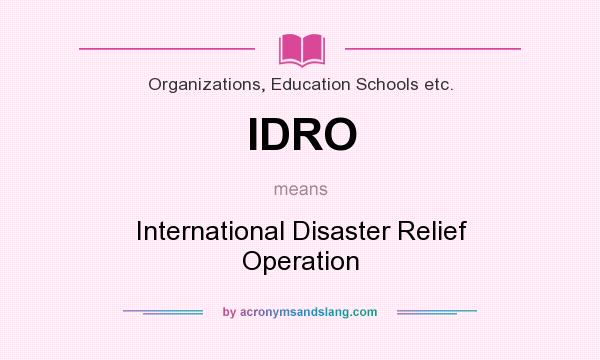 What does IDRO mean? It stands for International Disaster Relief Operation