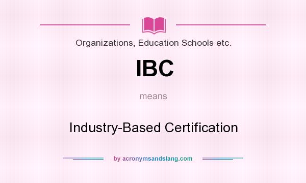 What does IBC mean? It stands for Industry-Based Certification