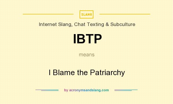 What does IBTP mean? It stands for I Blame the Patriarchy
