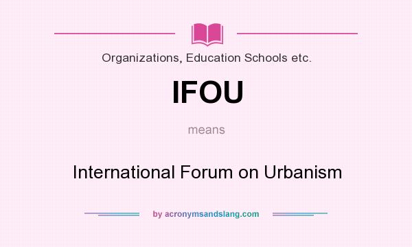 What does IFOU mean? It stands for International Forum on Urbanism
