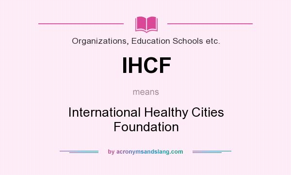 What does IHCF mean? It stands for International Healthy Cities Foundation