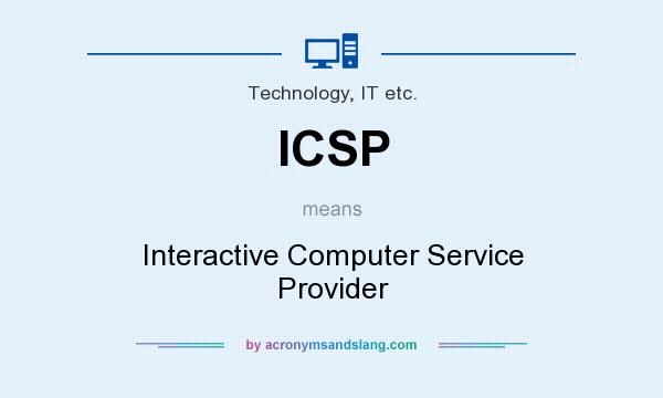 What does ICSP mean? It stands for Interactive Computer Service Provider