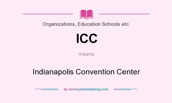 What does ICC mean? It stands for Indianapolis Convention Center