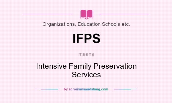 What does IFPS mean? It stands for Intensive Family Preservation Services