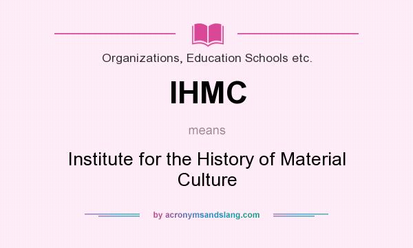 What does IHMC mean? It stands for Institute for the History of Material Culture