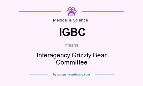 What does IGBC mean? It stands for Interagency Grizzly Bear Committee