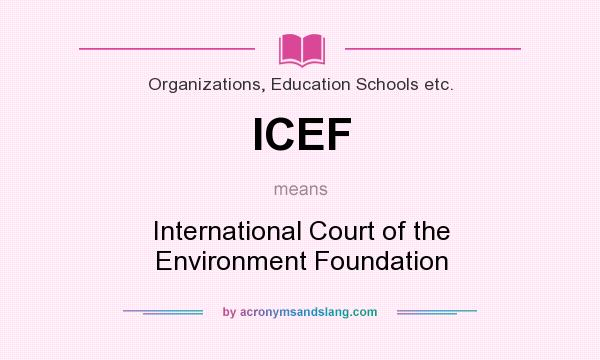 What does ICEF mean? It stands for International Court of the Environment Foundation