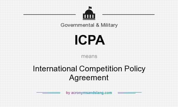 What does ICPA mean? It stands for International Competition Policy Agreement