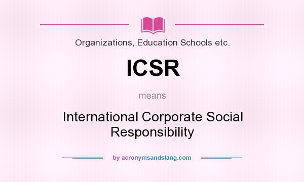 What does ICSR mean? It stands for International Corporate Social Responsibility