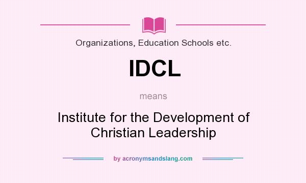 What does IDCL mean? It stands for Institute for the Development of Christian Leadership