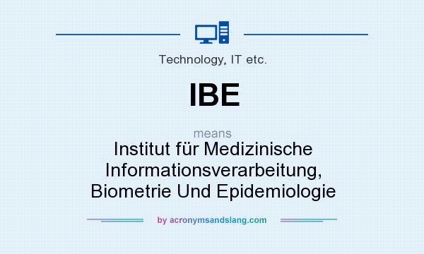What does IBE mean? It stands for Institut für Medizinische Informationsverarbeitung, Biometrie Und Epidemiologie