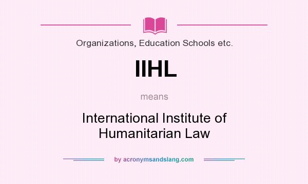 What does IIHL mean? It stands for International Institute of Humanitarian Law