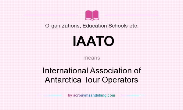 What does IAATO mean? It stands for International Association of Antarctica Tour Operators