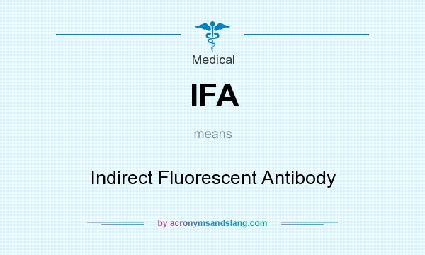 What does IFA mean? It stands for Indirect Fluorescent Antibody