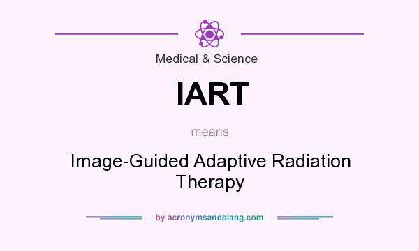 What does IART mean? It stands for Image-Guided Adaptive Radiation Therapy