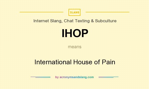 What does IHOP mean? It stands for International House of Pain