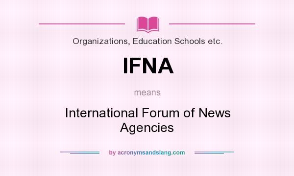 What does IFNA mean? It stands for International Forum of News Agencies