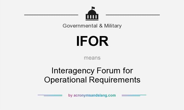 What does IFOR mean? It stands for Interagency Forum for Operational Requirements
