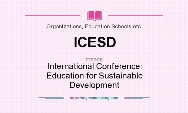 What does ICESD mean? It stands for International Conference: Education for Sustainable Development