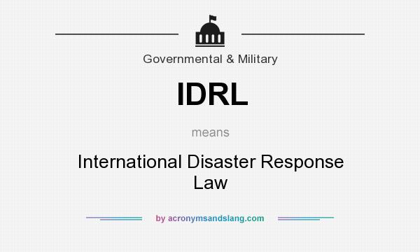 What does IDRL mean? It stands for International Disaster Response Law