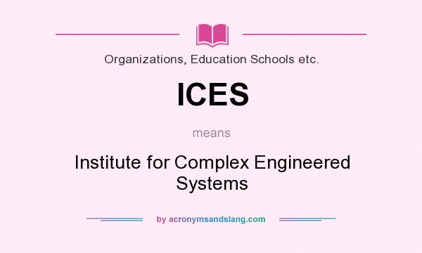 What does ICES mean? It stands for Institute for Complex Engineered Systems