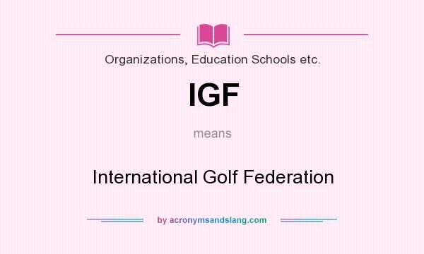 What does IGF mean? It stands for International Golf Federation