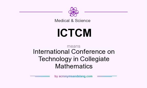 What does ICTCM mean? It stands for International Conference on Technology in Collegiate Mathematics