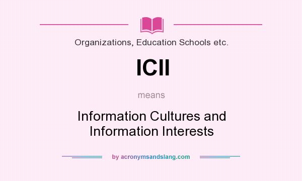 What does ICII mean? It stands for Information Cultures and Information Interests