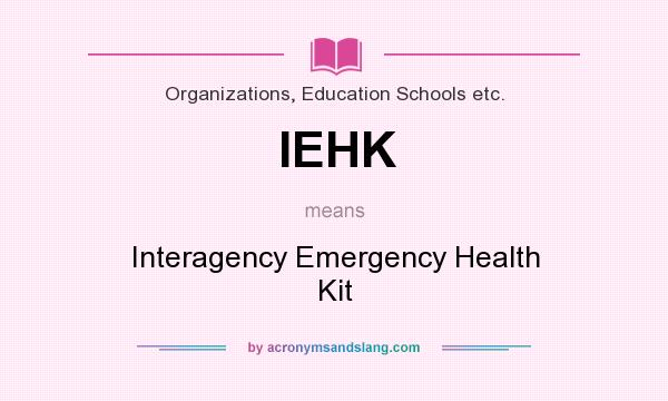 What does IEHK mean? It stands for Interagency Emergency Health Kit