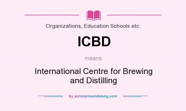 What does ICBD mean? It stands for International Centre for Brewing and Distilling