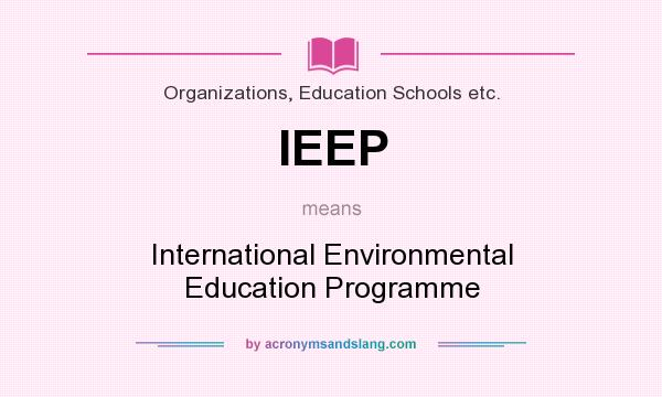 What does IEEP mean? It stands for International Environmental Education Programme