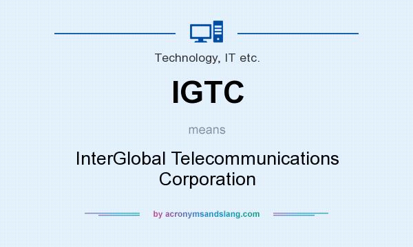 What does IGTC mean? It stands for InterGlobal Telecommunications Corporation