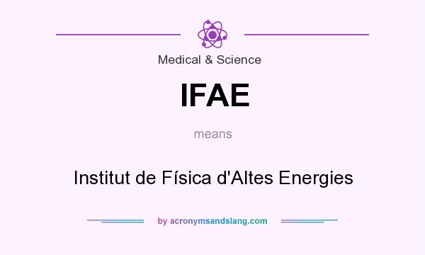 What does IFAE mean? It stands for Institut de Física d`Altes Energies
