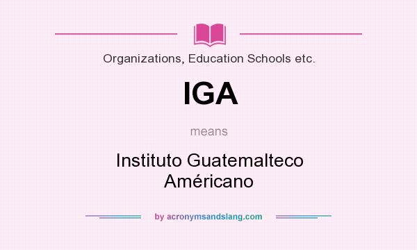 What does IGA mean? It stands for Instituto Guatemalteco Américano