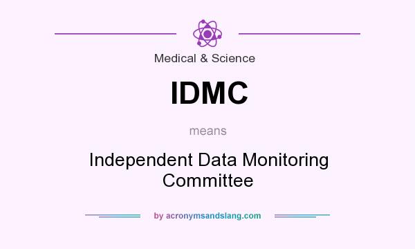 What does IDMC mean? It stands for Independent Data Monitoring Committee