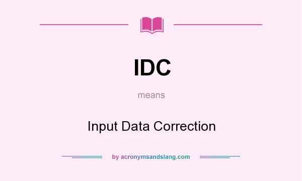 What does IDC mean? It stands for Input Data Correction