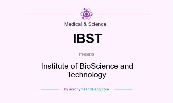 What does IBST mean? It stands for Institute of BioScience and Technology
