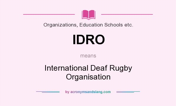 What does IDRO mean? It stands for International Deaf Rugby Organisation