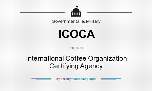 What does ICOCA mean? It stands for International Coffee Organization Certifying Agency
