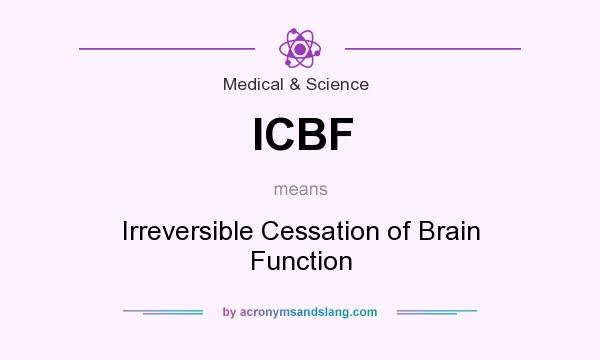 What does ICBF mean? It stands for Irreversible Cessation of Brain Function