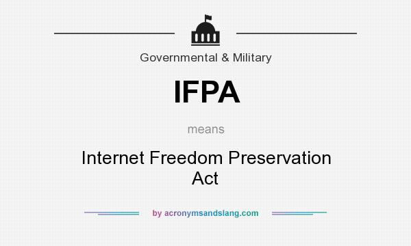 What does IFPA mean? It stands for Internet Freedom Preservation Act