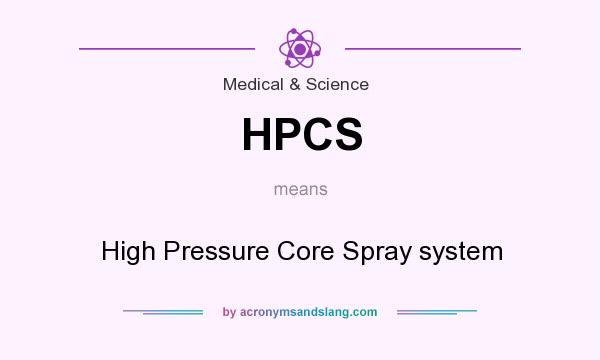 What does HPCS mean? It stands for High Pressure Core Spray system